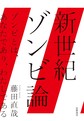 新世紀ゾンビ論: ゾンビとは、あなたであり、わたしである