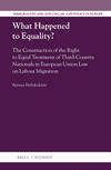 What Happened to Equality?:The Construction of the Right to Equal Treatment of Third-Country Nationals in European Union Law on Labour Migration