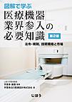 図解で学ぶ医療機器業界参入の必要知識～法令・規制,技術規格と市場～ 第2版