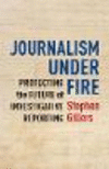 Journalism Under Fire:Protecting the Future of Investigative Reporting