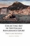 Collecting Art in the Italian Renaissance Court:Objects and Exchanges