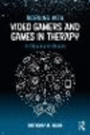 Working with Video Gamers and Games in Therapy:A Clinician's Guide