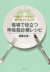 現場で役立つ呼吸器診療レシピ～検査ができない!?専門医がいない!?～