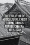 The Evolution of Agricultural Credit during China's Republican Era, 1912-1949