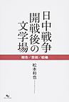日中戦争開戦後の文学場～報告/芸術/戦場～