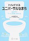 トイレがつくるユニバーサルなまち～自治体の「トイレ政策」を考える～