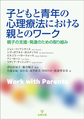 子どもと青年の心理療法における親とのワーク