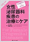 女性泌尿器科疾患の治療とケア：骨盤臓器脱＆尿失禁