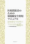 医療関係者のための放射線安全利用マニュアル～放射線安全管理のプロが語る60章～