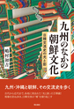 九州のなかの朝鮮文化～日韓交流史の光と影～(電子版/PDF)