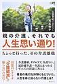 親の介護、それでも人生思い通り!～ちょっと待った、その介護離職～