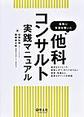 各科に本音を聞いた他科コンサルト実践マニュアル～適切なタイミング、事前に行う/行うべきでない検査・処置など、重要なポイントを解説～