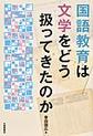 国語教育は文学をどう扱ってきたのか