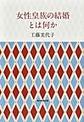 女性皇族の結婚とは何か