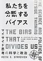 私たちを分断するバイアス～マイサイド思考の科学と政治～