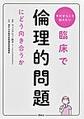 臨床で倫理的問題にどう向き合うか～今だからこそ知りたい～
