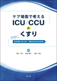 ケア場面で考えるICU/CCUのくすり～なるほど!処方意図,使い分け,与薬方法がよくわかる～