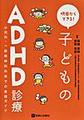 明日からできる!子どものADHD診療～小児科・一般精神科外来での実践ガイド～