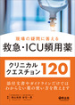 現場の疑問に答える救急・ICU頻用薬クリニカルクエスチョン120～添付文書やガイドラインだけではわからない薬の使い方を教えます～
