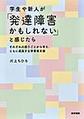 学生や新人が「発達障害かもしれない」と感じたら～それぞれの困りごとから考え,ともに成長する学習者支援～