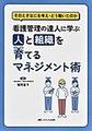 看護管理の達人に学ぶ人と組織を育てるマネジメント術～そのときなにを考え・どう動いたのか～