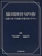 膝周囲骨切り術～文献に基づく知識と手術手技アトラス～