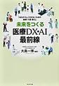 未来をつくる医療DX・AI最前線:「あなたらしく生きる」ための健康・介護・暮らし